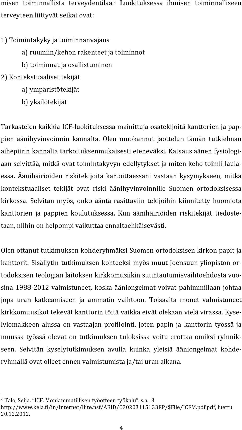 tekijät a) ympäristötekijät b) yksilötekijät Tarkastelen kaikkia ICF- luokituksessa mainittuja osatekijöitä kanttorien ja pap- pien äänihyvinvoinnin kannalta.