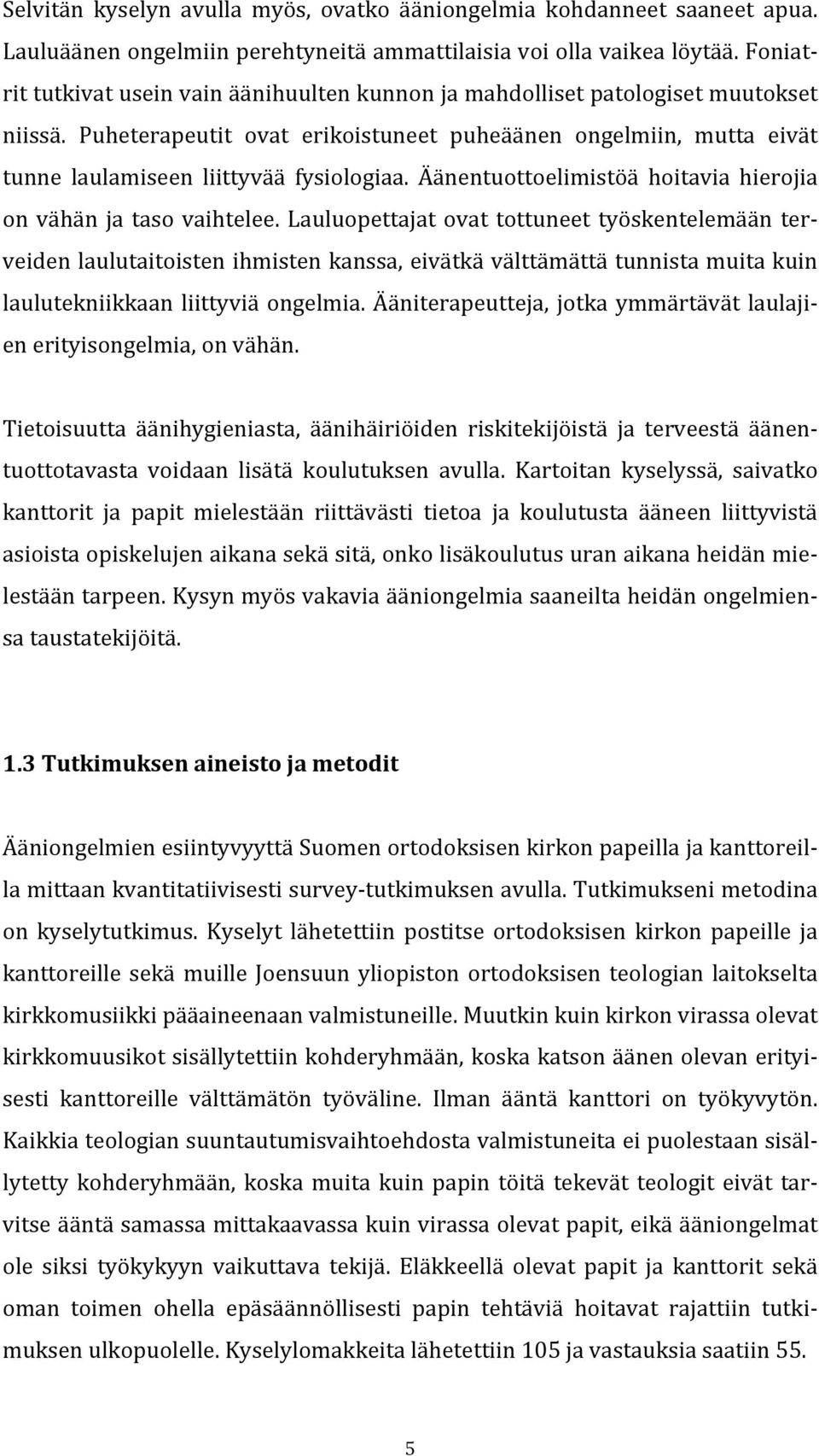 Puheterapeutit ovat erikoistuneet puheäänen ongelmiin, mutta eivät tunne laulamiseen liittyvää fysiologiaa. Äänentuottoelimistöä hoitavia hierojia on vähän ja taso vaihtelee.