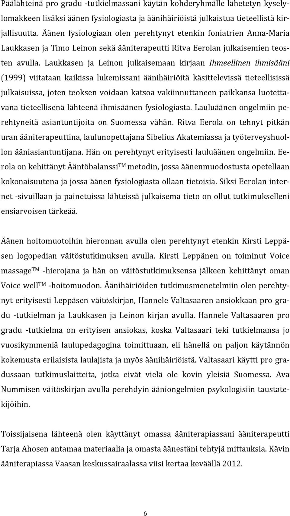 Laukkasen ja Leinon julkaisemaan kirjaan Ihmeellinen ihmisääni (1999) viitataan kaikissa lukemissani äänihäiriöitä käsittelevissä tieteellisissä julkaisuissa, joten teoksen voidaan katsoa