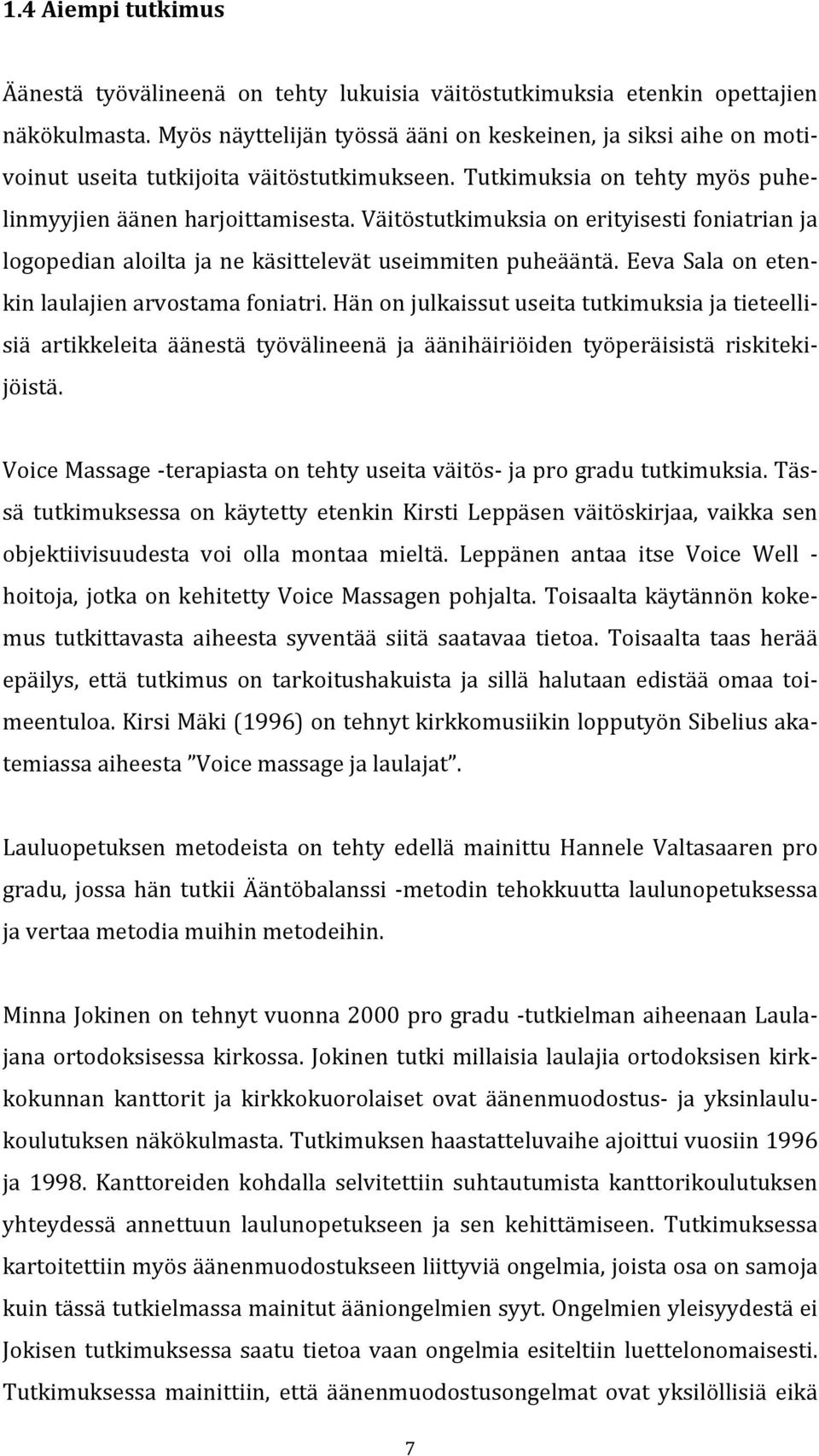 Väitöstutkimuksia on erityisesti foniatrian ja logopedian aloilta ja ne käsittelevät useimmiten puheääntä. Eeva Sala on eten- kin laulajien arvostama foniatri.