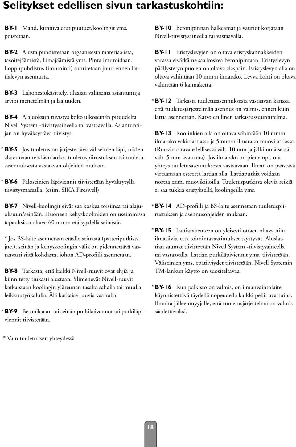 BY-4 Alajuoksun tiivistys koko ulkoseinän pituudelta Nivell System -tiivistysaineella tai vastaavalla. Asiantuntijan on hyväksyttävä tiivistys.