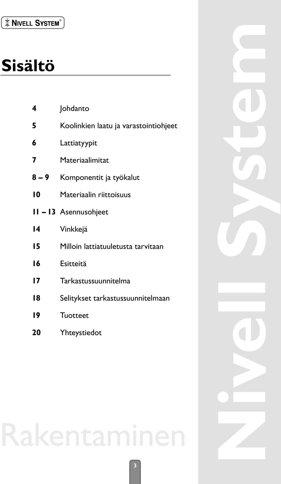 Asennusohjeet 14 Vinkkejä 15 Milloin lattiatuuletusta tarvitaan 16 Esitteitä 17