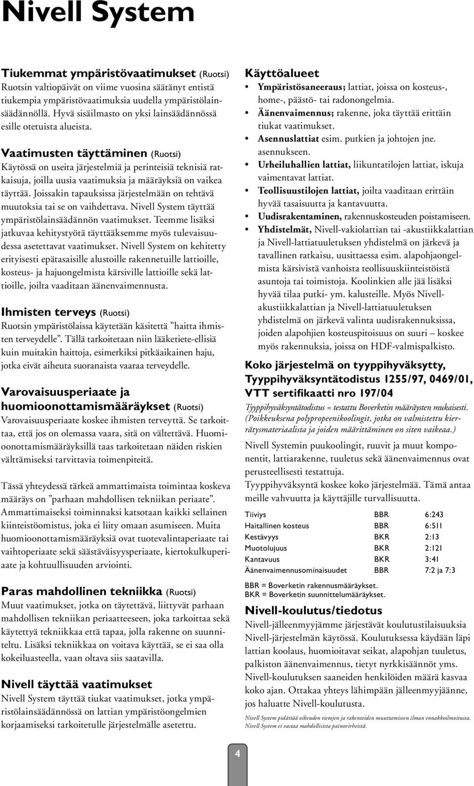 Vaatimusten täyttäminen (Ruotsi) Käytössä on useita järjestelmiä ja perinteisiä teknisiä ratkaisuja, joilla uusia vaatimuksia ja määräyksiä on vaikea täyttää.