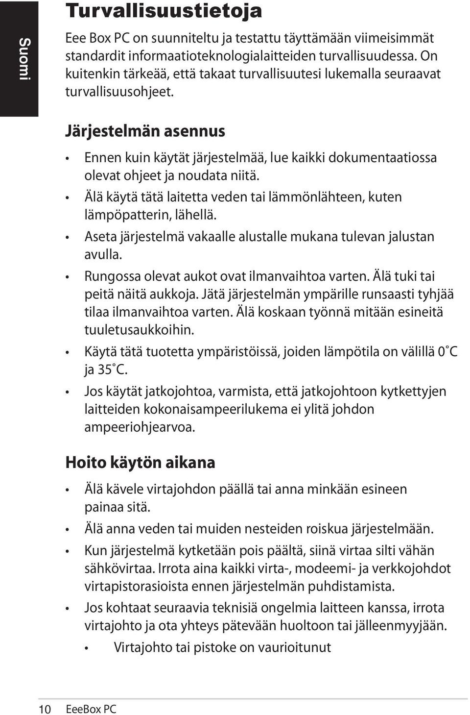 Järjestelmän asennus Ennen kuin käytät järjestelmää, lue kaikki dokumentaatiossa olevat ohjeet ja noudata niitä. Älä käytä tätä laitetta veden tai lämmönlähteen, kuten lämpöpatterin, lähellä.