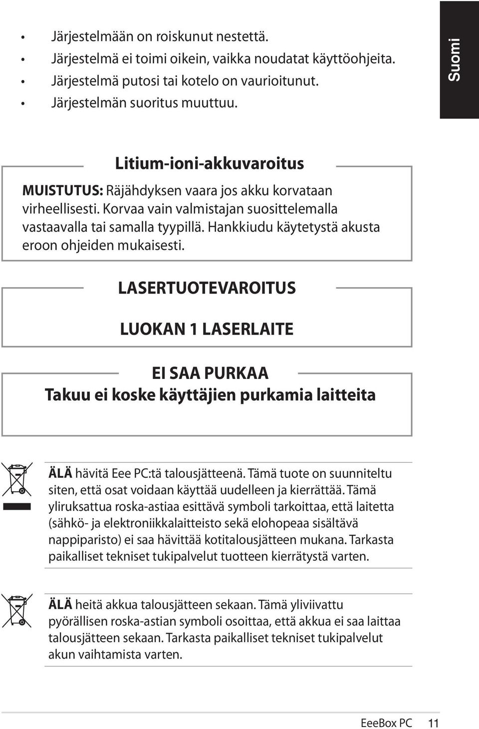 Hankkiudu käytetystä akusta eroon ohjeiden mukaisesti. LASERTUOTEVAROITUS LUOKAN 1 LASERLAITE EI SAA PURKAA Takuu ei koske käyttäjien purkamia laitteita ÄLÄ hävitä Eee PC:tä talousjätteenä.