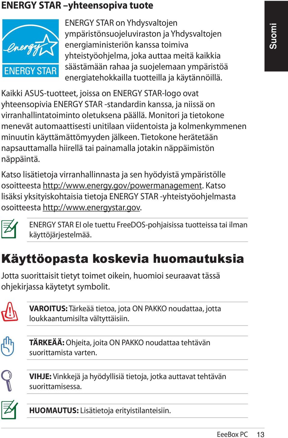 Kaikki ASUS-tuotteet, joissa on ENERGY STAR-logo ovat yhteensopivia ENERGY STAR -standardin kanssa, ja niissä on virranhallintatoiminto oletuksena päällä.