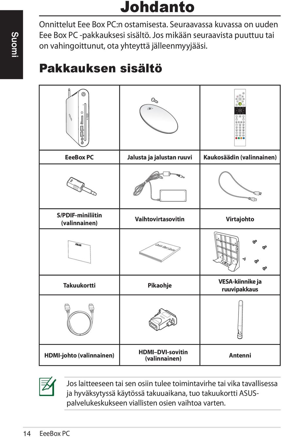 Pakkauksen sisältö EeeBox PC Jalusta ja jalustan ruuvi Kaukosäädin (valinnainen) S/PDIF-miniliitin (valinnainen) Vaihtovirtasovitin Virtajohto Quick Start Guide