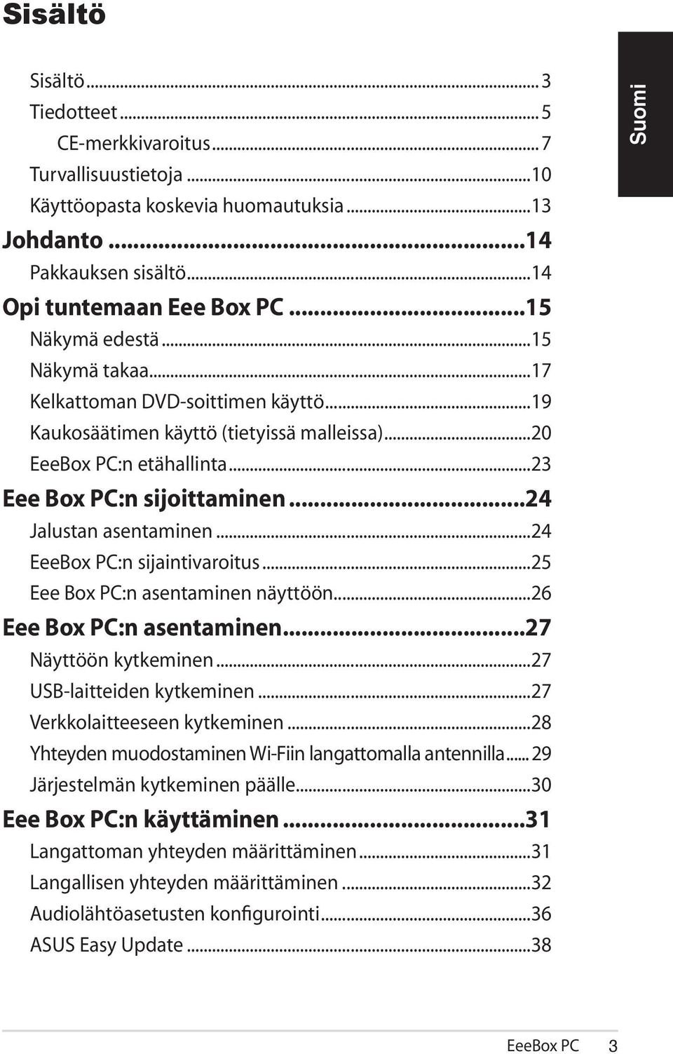 ..24 Jalustan asentaminen...24 EeeBox PC:n sijaintivaroitus...25 Eee Box PC:n asentaminen näyttöön...26 Eee Box PC:n asentaminen...27 Näyttöön kytkeminen...27 USB-laitteiden kytkeminen.