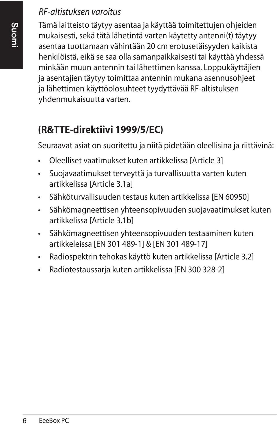 Loppukäyttäjien ja asentajien täytyy toimittaa antennin mukana asennusohjeet ja lähettimen käyttöolosuhteet tyydyttävää RF-altistuksen yhdenmukaisuutta varten.