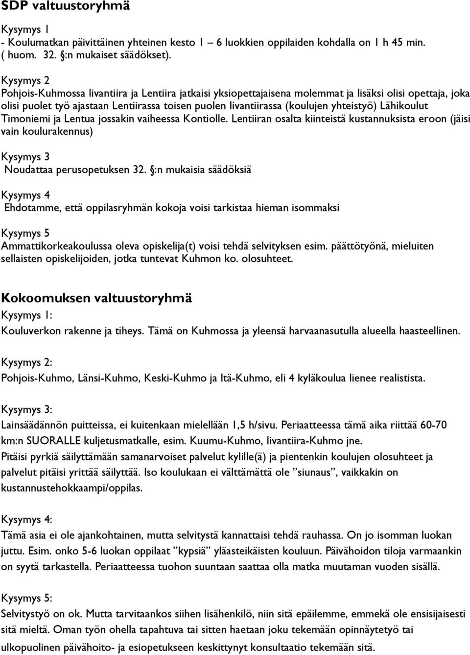 yhteistyö) Lähikoulut Timoniemi ja Lentua jossakin vaiheessa Kontiolle. Lentiiran osalta kiinteistä kustannuksista eroon (jäisi vain koulurakennus) Kysymys 3 Noudattaa perusopetuksen 32.