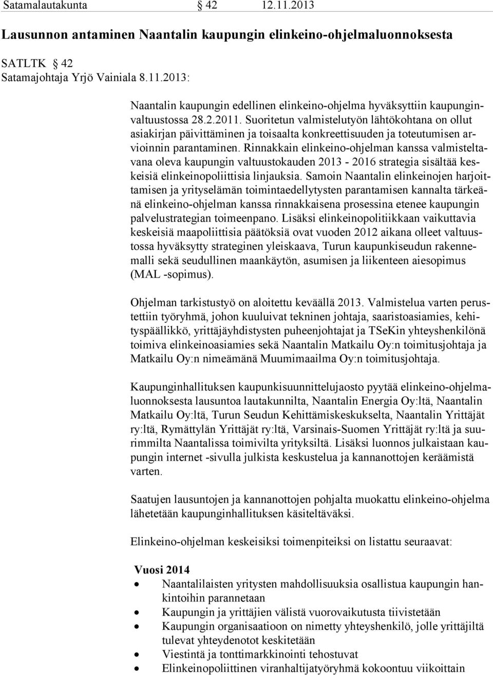 Rinnakkain elinkeino-ohjelman kanssa valmisteltavana oleva kaupungin valtuustokauden 2013-2016 strategia sisältää keskeisiä elinkeinopoliittisia linjauksia.