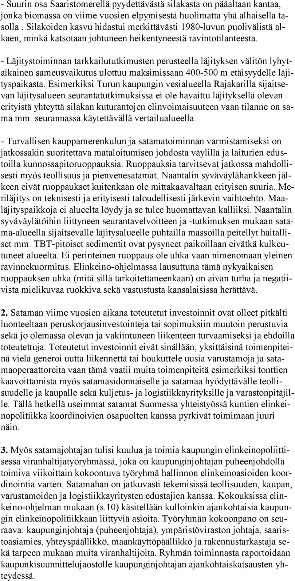 - Läjitystoiminnan tarkkailututkimusten perusteella läjityksen välitön lyhytaikainen sameusvaikutus ulottuu maksimissaan 400-500 m etäisyydelle läjityspaikasta.