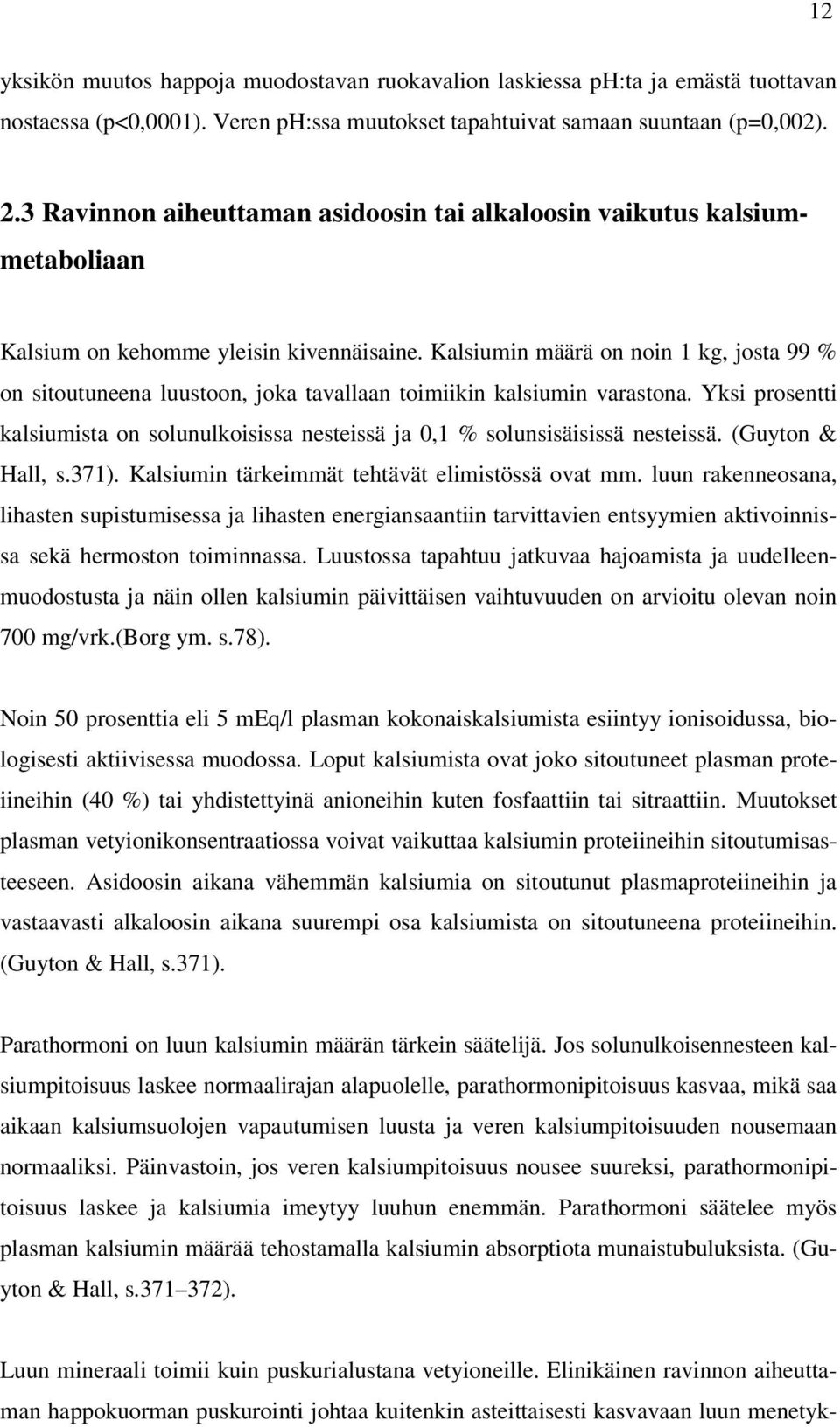 Kalsiumin määrä on noin 1 kg, josta 99 % on sitoutuneena luustoon, joka tavallaan toimiikin kalsiumin varastona.