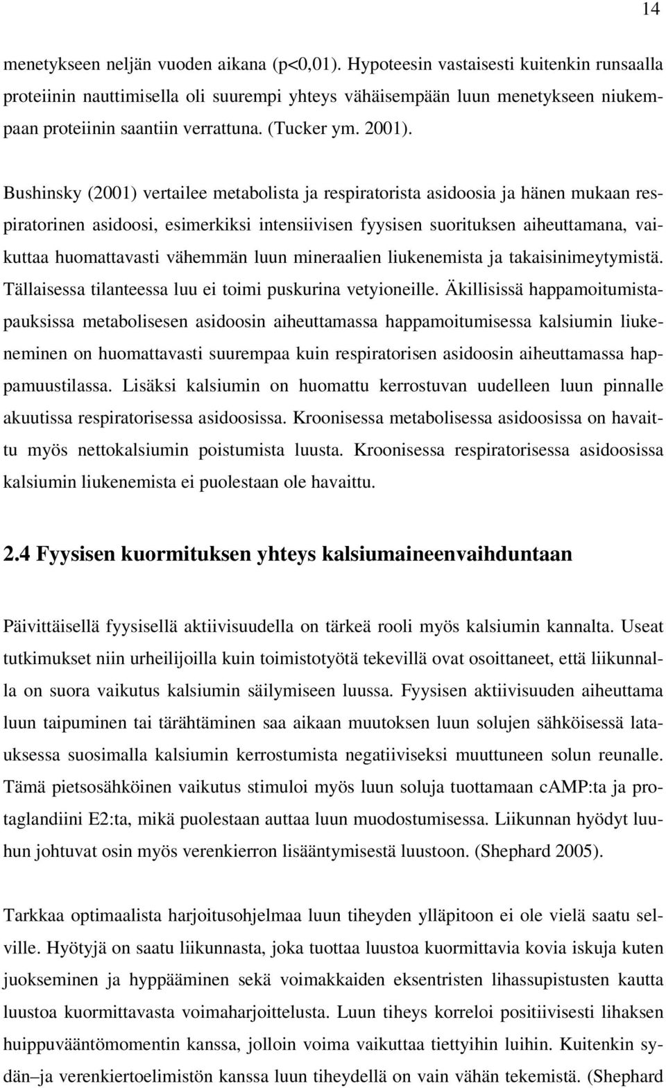 Bushinsky (2001) vertailee metabolista ja respiratorista asidoosia ja hänen mukaan respiratorinen asidoosi, esimerkiksi intensiivisen fyysisen suorituksen aiheuttamana, vaikuttaa huomattavasti