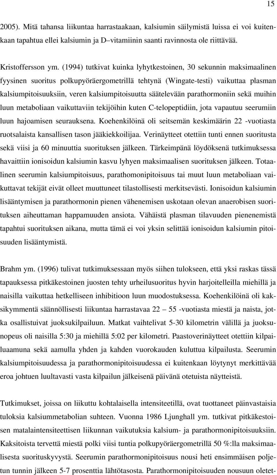 säätelevään parathormoniin sekä muihin luun metaboliaan vaikuttaviin tekijöihin kuten C-telopeptidiin, jota vapautuu seerumiin luun hajoamisen seurauksena.