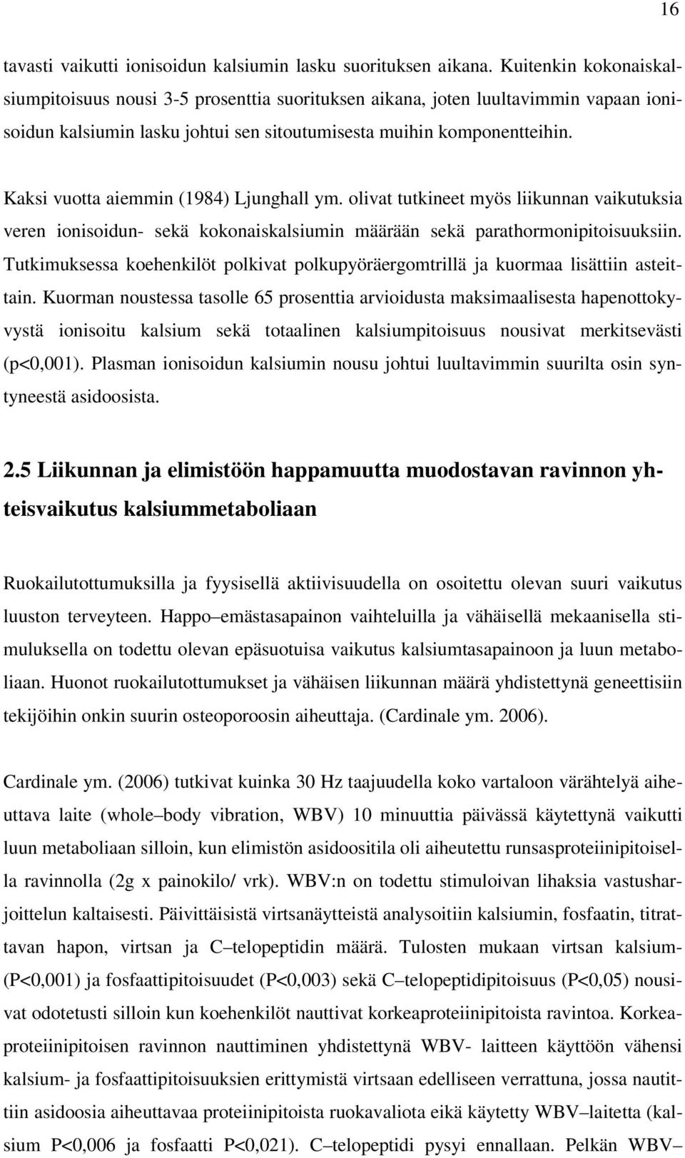 Kaksi vuotta aiemmin (1984) Ljunghall ym. olivat tutkineet myös liikunnan vaikutuksia veren ionisoidun- sekä kokonaiskalsiumin määrään sekä parathormonipitoisuuksiin.