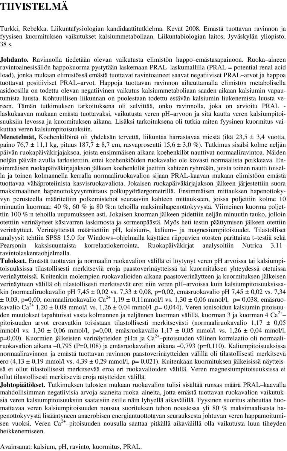 Ruoka aineen ravintoainesisällön happokuorma pystytään laskemaan PRAL laskumallilla (PRAL = potential renal acid load), jonka mukaan elimistössä emästä tuottavat ravintoaineet saavat negatiiviset