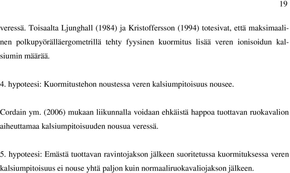 lisää veren ionisoidun kalsiumin määrää. 4. hypoteesi: Kuormitustehon noustessa veren kalsiumpitoisuus nousee. Cordain ym.