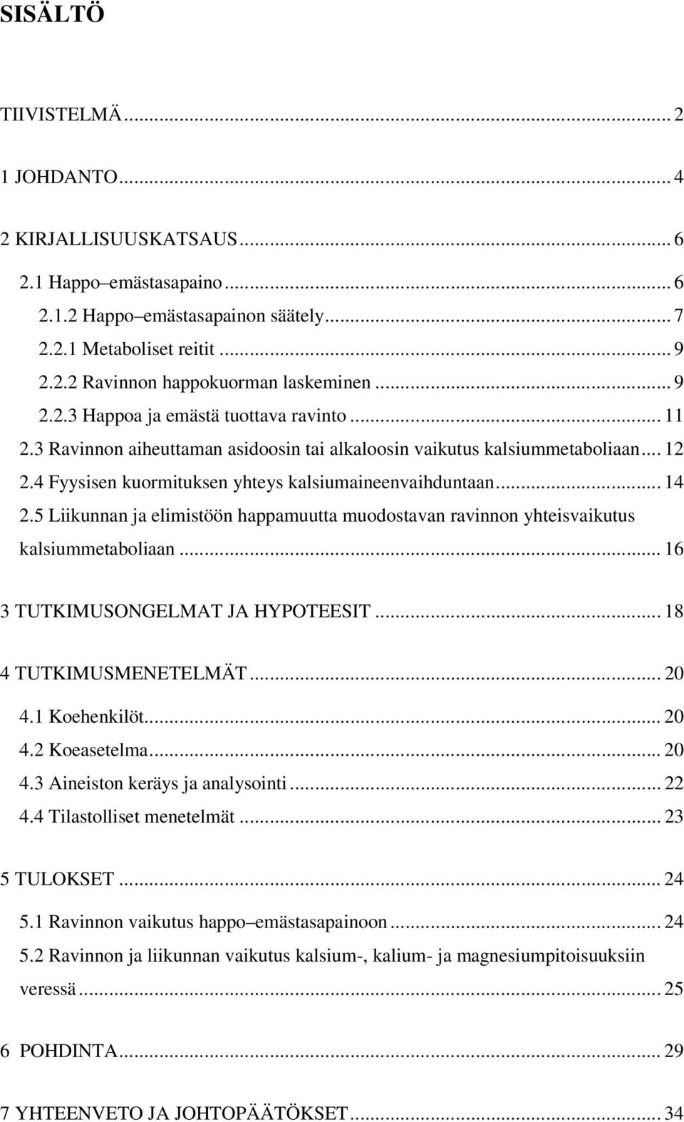 5 Liikunnan ja elimistöön happamuutta muodostavan ravinnon yhteisvaikutus kalsiummetaboliaan... 16 3 TUTKIMUSONGELMAT JA HYPOTEESIT... 18 4 TUTKIMUSMENETELMÄT... 20 4.1 Koehenkilöt... 20 4.2 Koeasetelma.