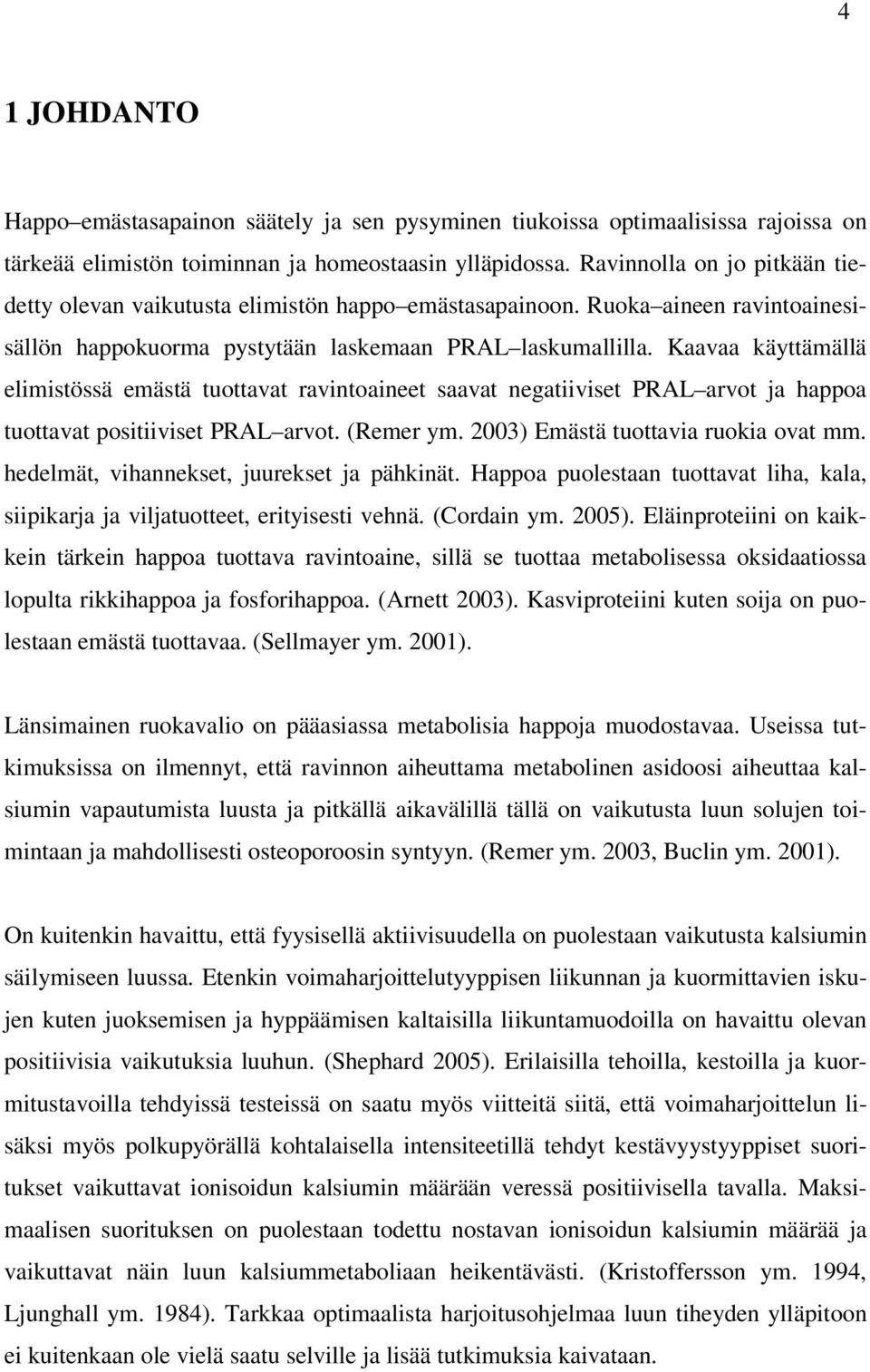 Kaavaa käyttämällä elimistössä emästä tuottavat ravintoaineet saavat negatiiviset PRAL arvot ja happoa tuottavat positiiviset PRAL arvot. (Remer ym. 2003) Emästä tuottavia ruokia ovat mm.