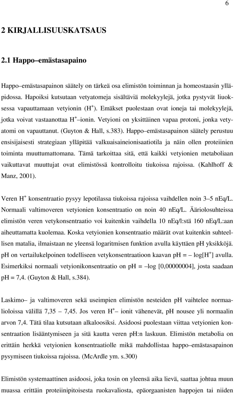 Vetyioni on yksittäinen vapaa protoni, jonka vetyatomi on vapauttanut. (Guyton & Hall, s.383).