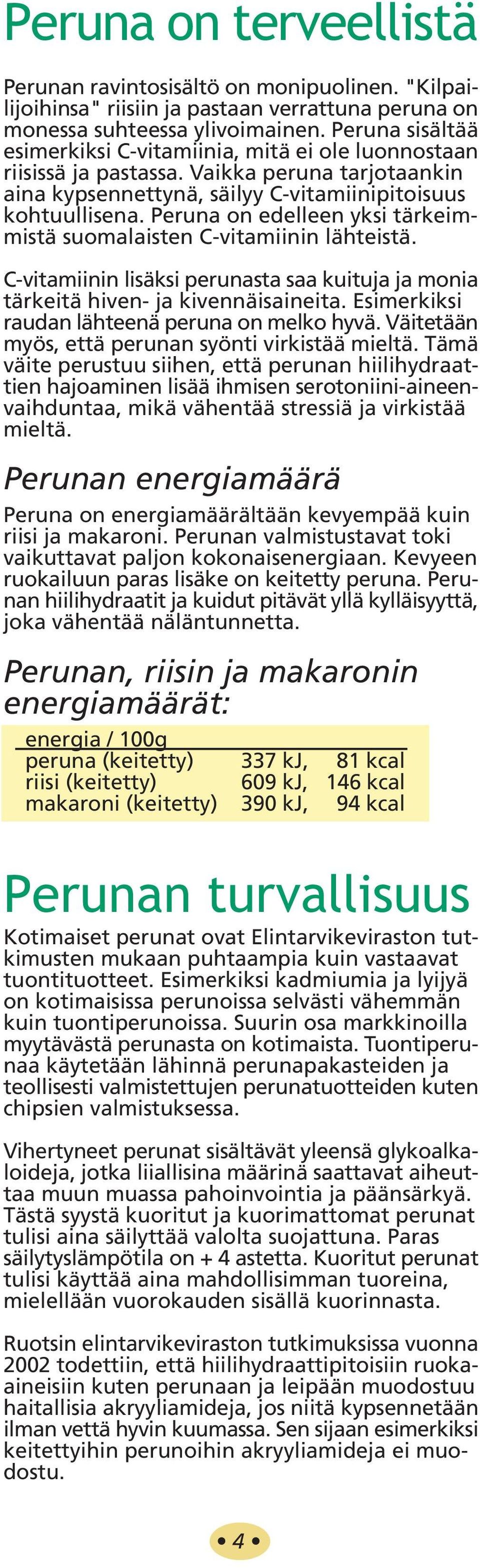 Peruna on edelleen yksi tärkeimmistä suomalaisten C-vitamiinin lähteistä. C-vitamiinin lisäksi perunasta saa kuituja ja monia tärkeitä hiven- ja kivennäisaineita.