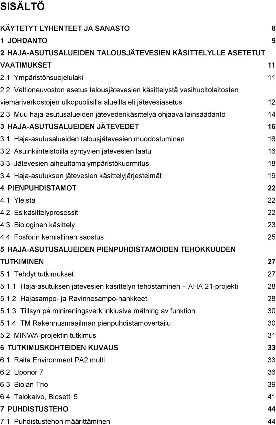 3 Muu haja-asutusalueiden jätevedenkäsittelyä ohjaava lainsäädäntö 14 3 HAJA-ASUTUSALUEIDEN JÄTEVEDET 16 3.1 Haja-asutusalueiden talousjätevesien muodostuminen 16 3.