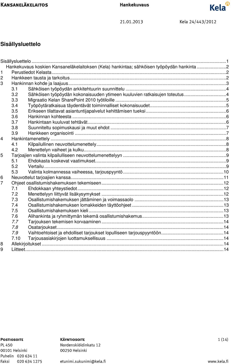 2 Sähköisen työpöydän kokonaisuuden ytimeen kuuluvien ratkaisujen toteutus... 4 3.3 Migraatio Kelan SharePoint 2010 työtiloille... 5 3.4 Työpöytäratkaisua täydentävät toiminnalliset kokonaisuudet.