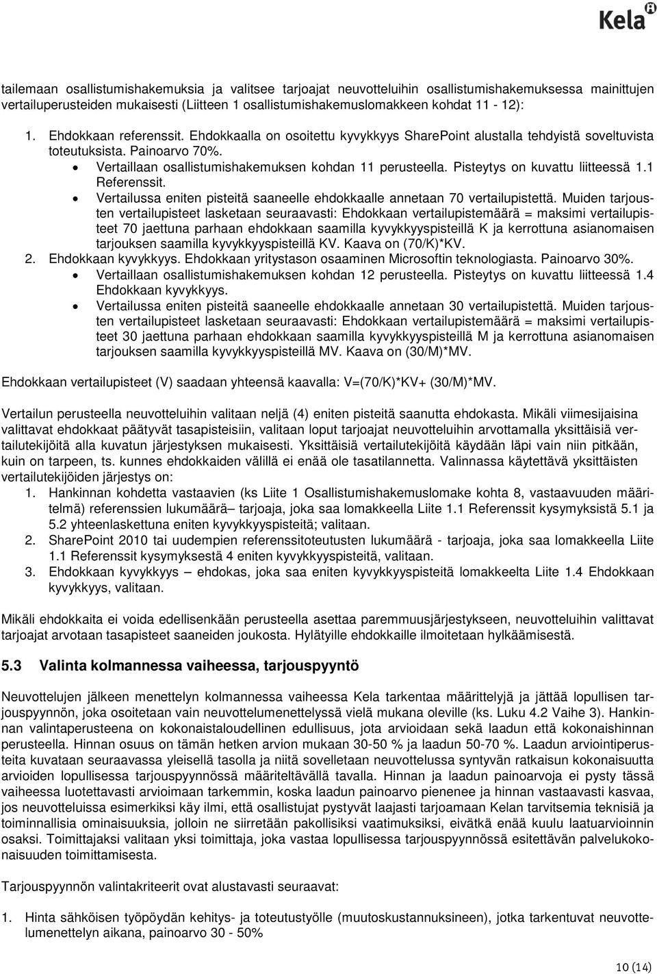 Pisteytys on kuvattu liitteessä 1.1 Referenssit. Vertailussa eniten pisteitä saaneelle ehdokkaalle annetaan 70 vertailupistettä.