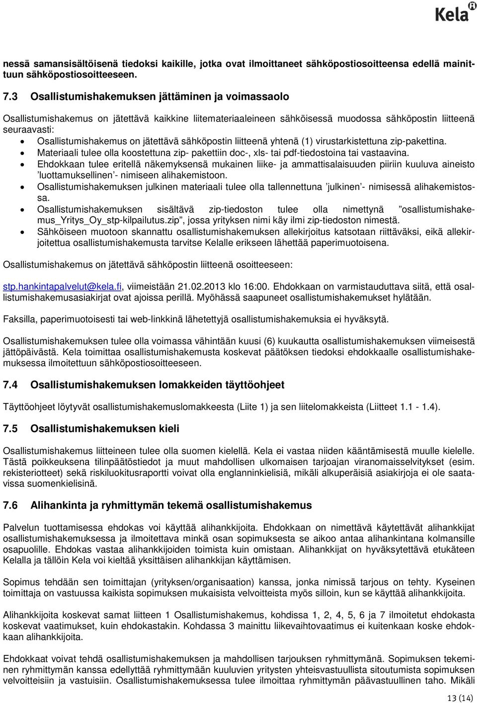 jätettävä sähköpostin liitteenä yhtenä (1) virustarkistettuna zip-pakettina. Materiaali tulee olla koostettuna zip- pakettiin doc-, xls- tai pdf-tiedostoina tai vastaavina.