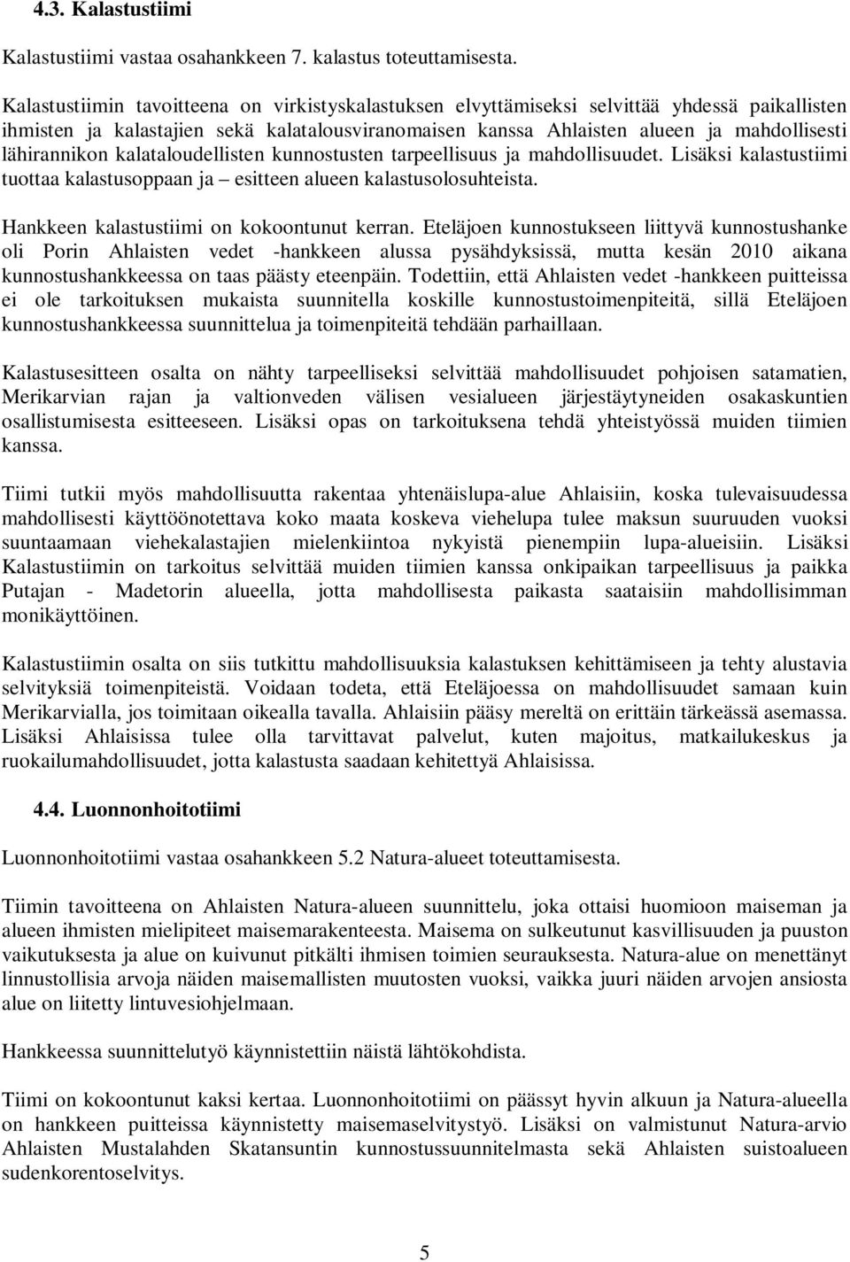 lähirannikon kalataloudellisten kunnostusten tarpeellisuus ja mahdollisuudet. Lisäksi kalastustiimi tuottaa kalastusoppaan ja esitteen alueen kalastusolosuhteista.