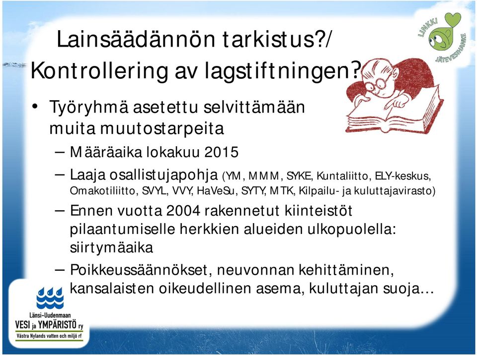 Kuntaliitto, ELY-keskus, Omakotiliitto, SVYL, VVY, HaVeSu, SYTY, MTK, Kilpailu- ja kuluttajavirasto) Ennen vuotta