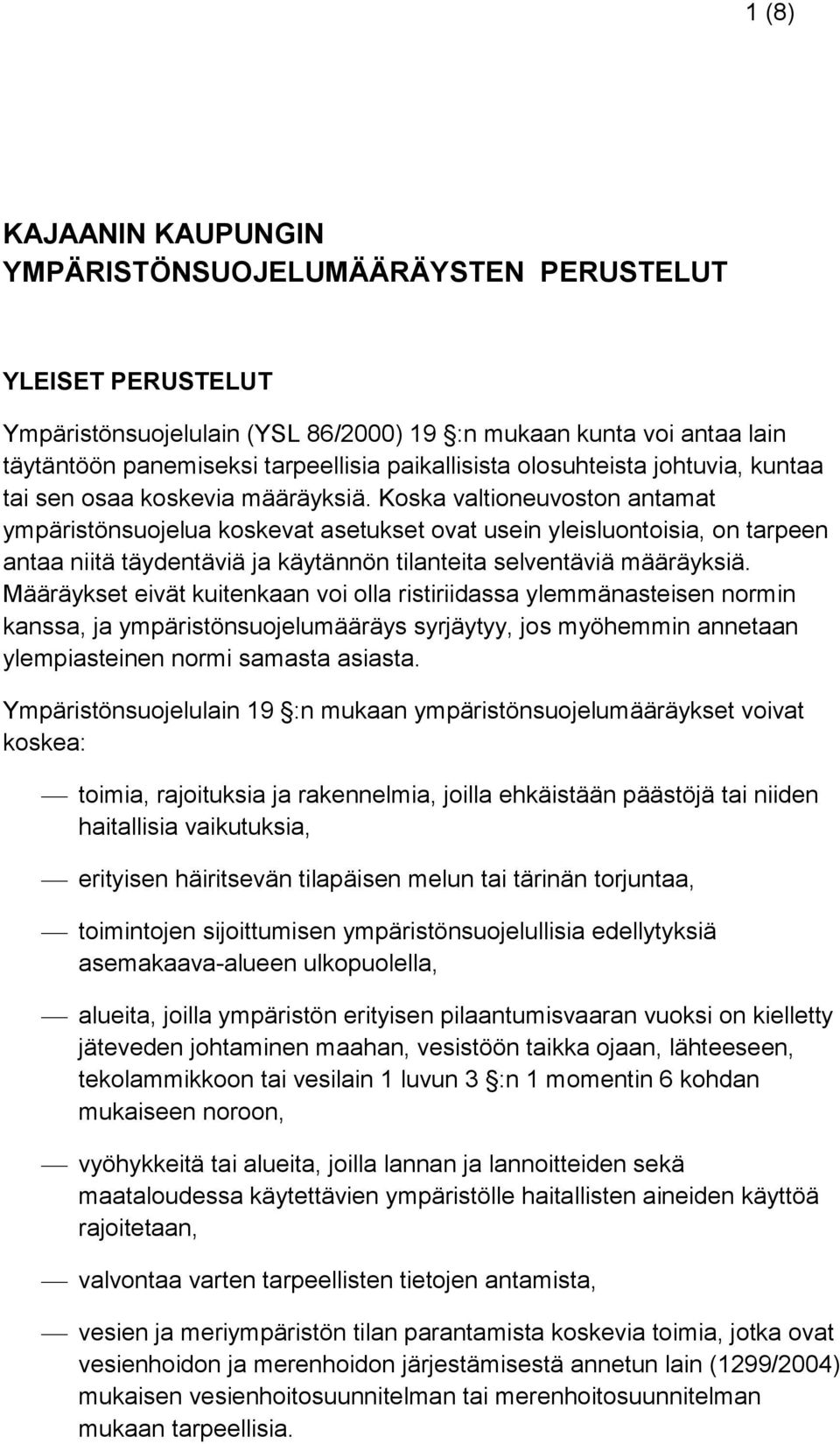 Koska valtioneuvoston antamat ympäristönsuojelua koskevat asetukset ovat usein yleisluontoisia, on tarpeen antaa niitä täydentäviä ja käytännön tilanteita selventäviä määräyksiä.