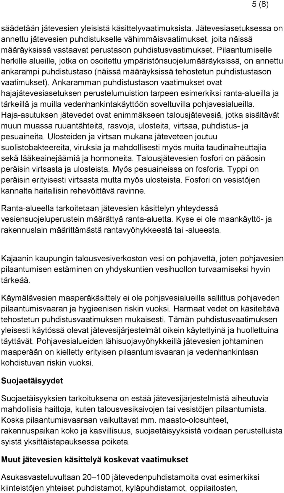 Pilaantumiselle herkille alueille, jotka on osoitettu ympäristönsuojelumääräyksissä, on annettu ankarampi puhdistustaso (näissä määräyksissä tehostetun puhdistustason vaatimukset).
