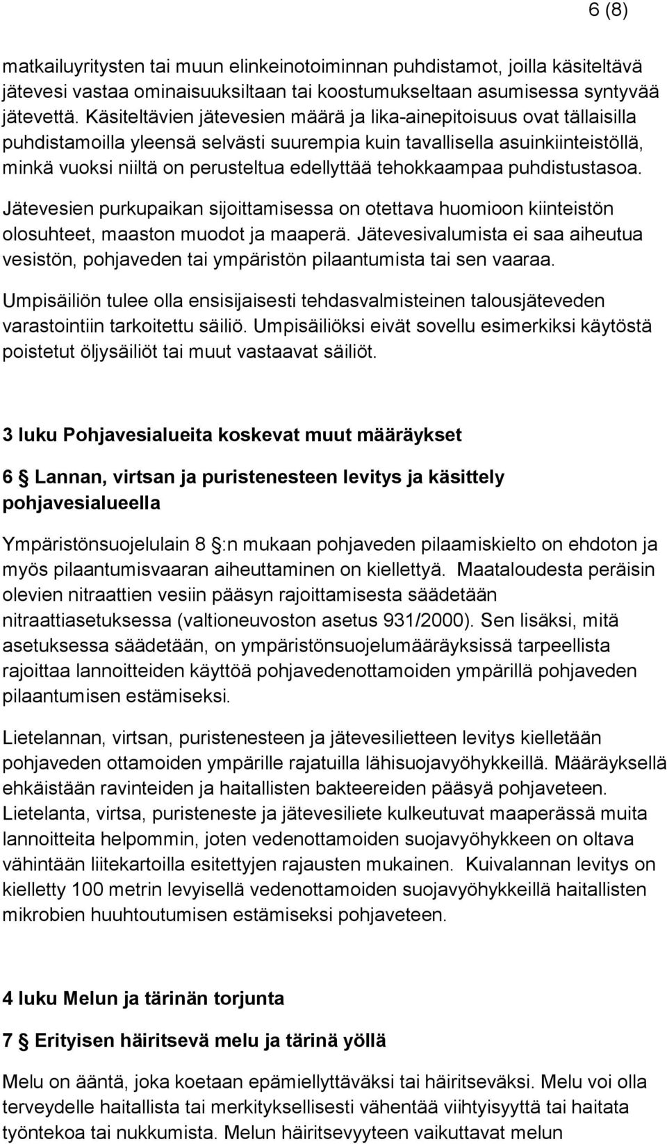 tehokkaampaa puhdistustasoa. Jätevesien purkupaikan sijoittamisessa on otettava huomioon kiinteistön olosuhteet, maaston muodot ja maaperä.