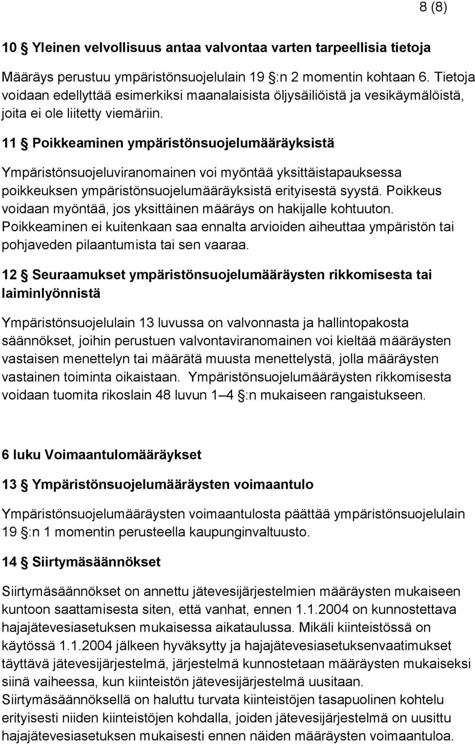 11 Poikkeaminen ympäristönsuojelumääräyksistä Ympäristönsuojeluviranomainen voi myöntää yksittäistapauksessa poikkeuksen ympäristönsuojelumääräyksistä erityisestä syystä.