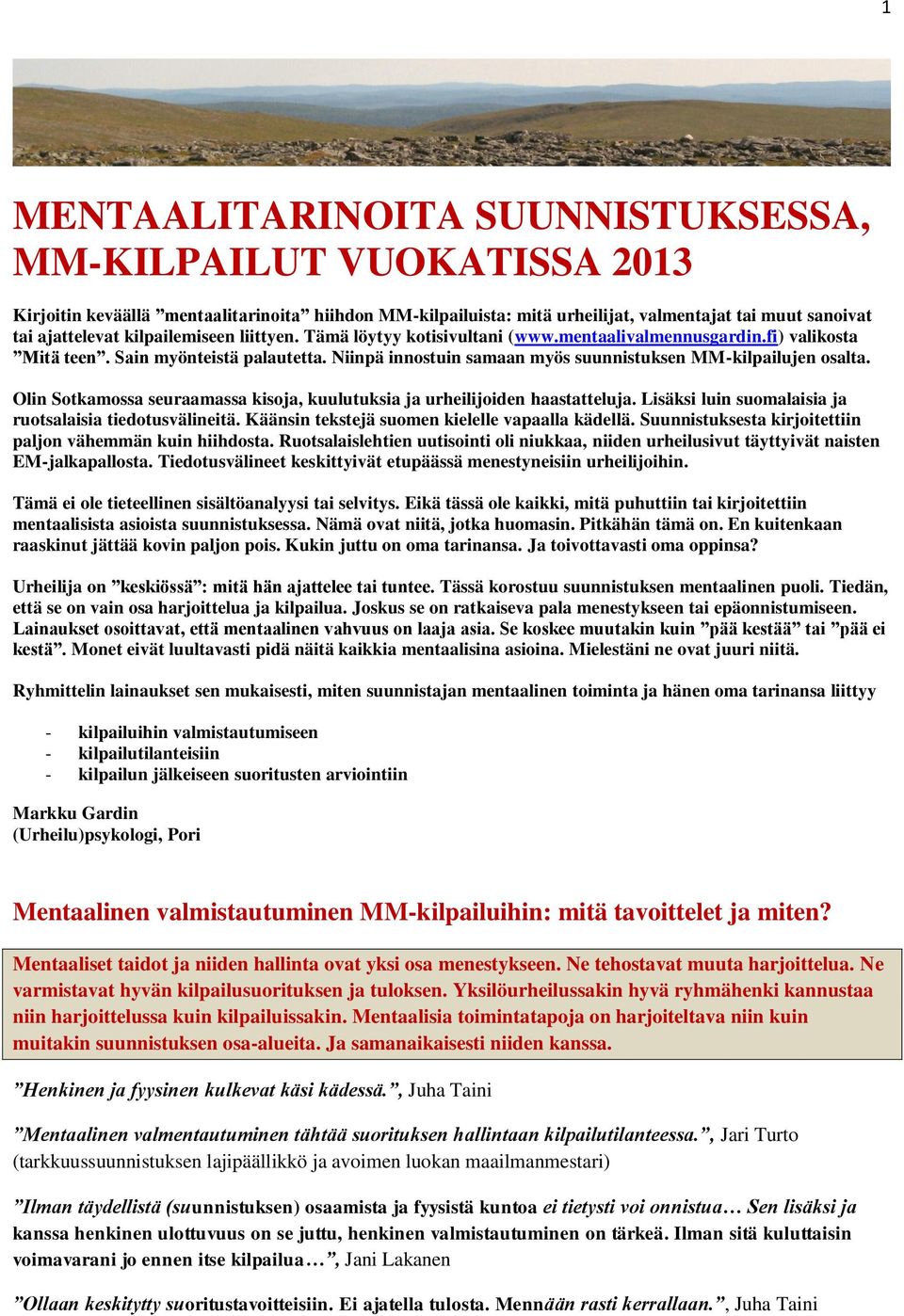 Olin Sotkamossa seuraamassa kisoja, kuulutuksia ja urheilijoiden haastatteluja. Lisäksi luin suomalaisia ja ruotsalaisia tiedotusvälineitä. Käänsin tekstejä suomen kielelle vapaalla kädellä.