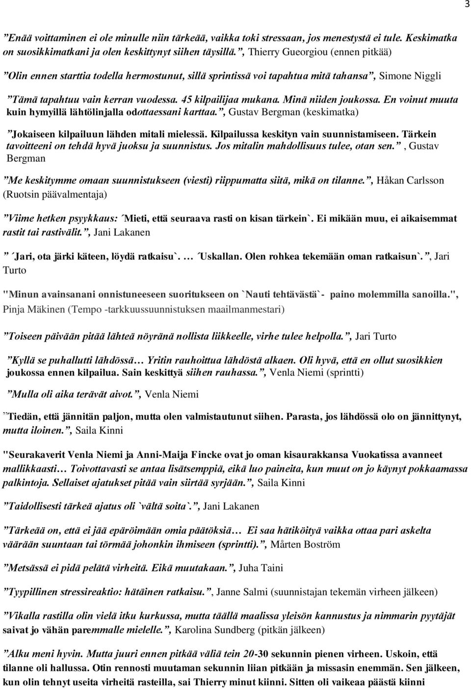 Minä niiden joukossa. En voinut muuta kuin hymyillä lähtölinjalla odottaessani karttaa., Gustav Bergman (keskimatka) Jokaiseen kilpailuun lähden mitali mielessä.