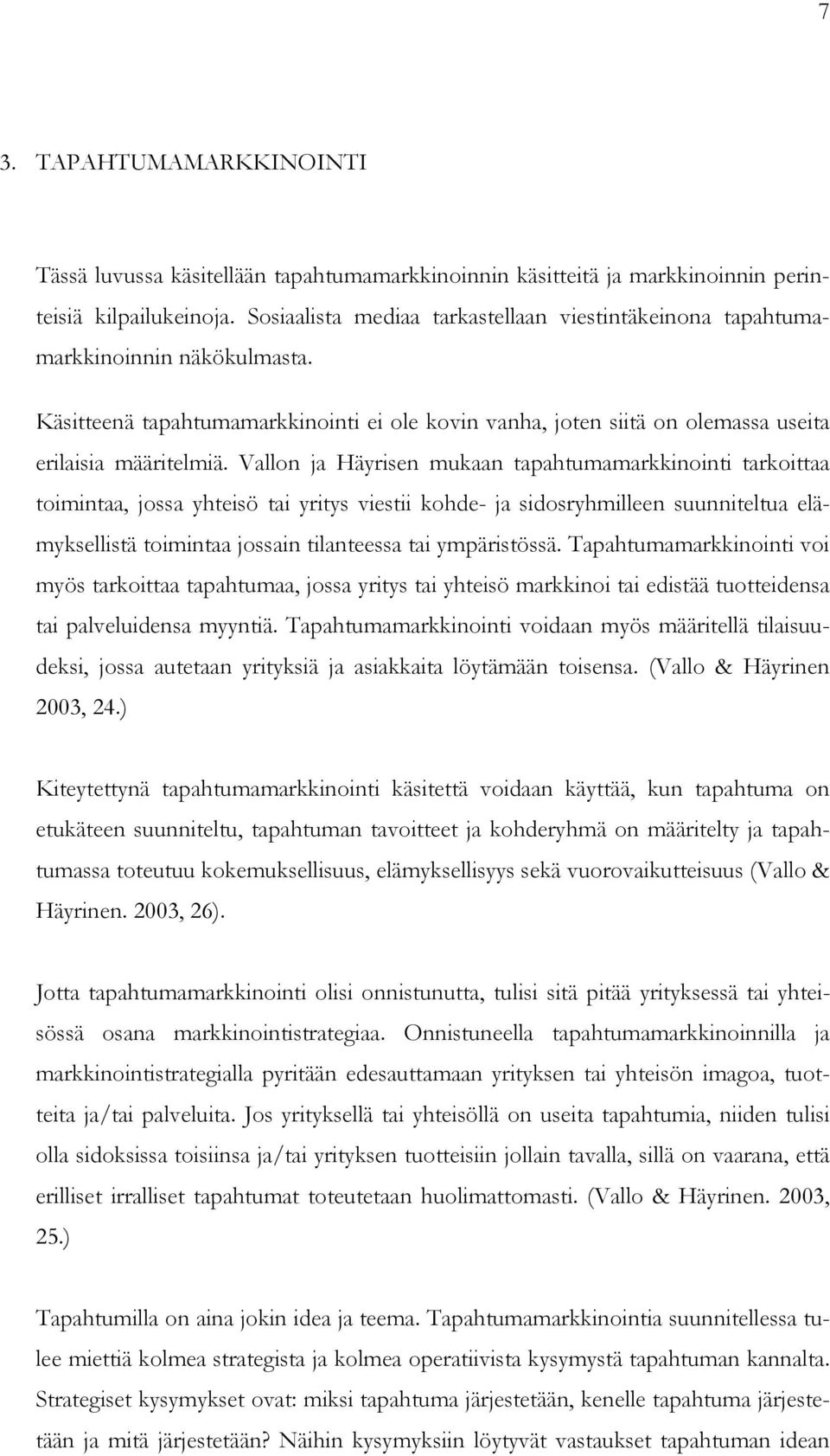 Vallon ja Häyrisen mukaan tapahtumamarkkinointi tarkoittaa toimintaa, jossa yhteisö tai yritys viestii kohde- ja sidosryhmilleen suunniteltua elämyksellistä toimintaa jossain tilanteessa tai