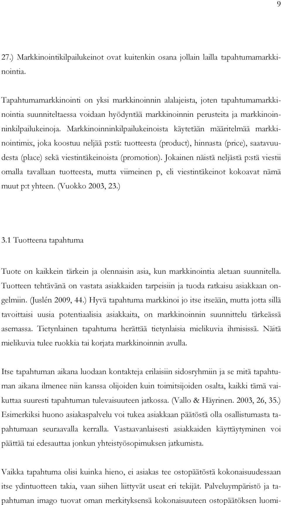 Markkinoinninkilpailukeinoista käytetään määritelmää markkinointimix, joka koostuu neljää p:stä: tuotteesta (product), hinnasta (price), saatavuudesta (place) sekä viestintäkeinoista (promotion).