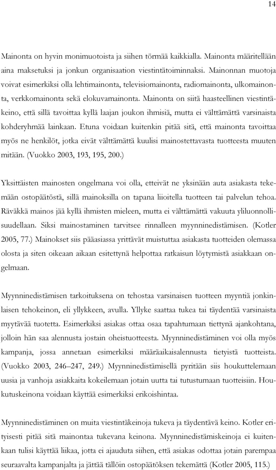 Mainonta on siitä haasteellinen viestintäkeino, että sillä tavoittaa kyllä laajan joukon ihmisiä, mutta ei välttämättä varsinaista kohderyhmää lainkaan.