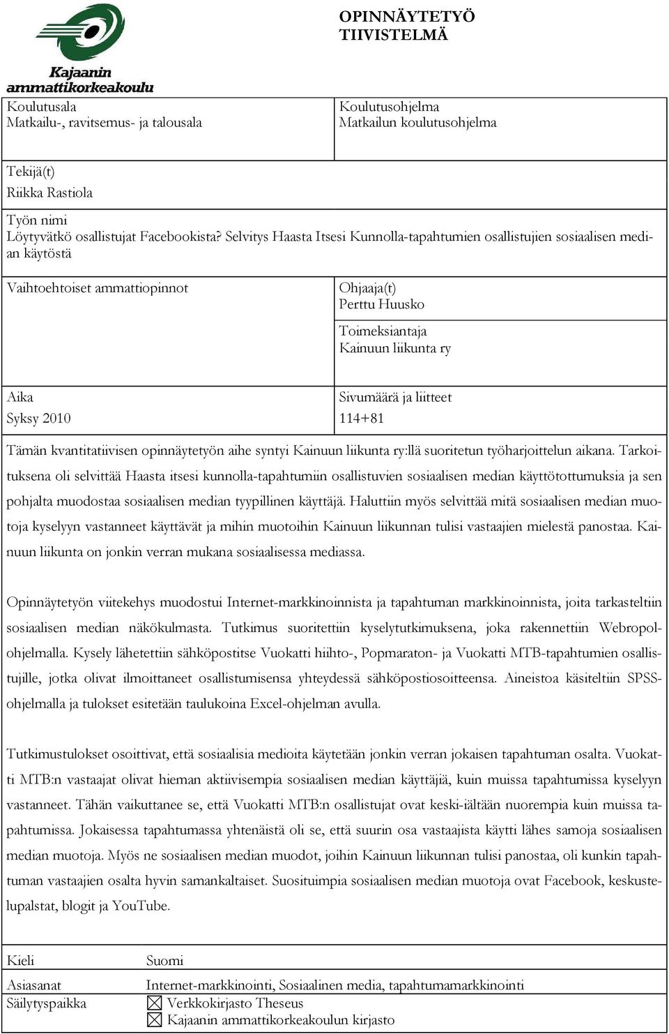 Sivumäärä ja liitteet Syksy 2010 114+81 Tämän kvantitatiivisen opinnäytetyön aihe syntyi Kainuun liikunta ry:llä suoritetun työharjoittelun aikana.