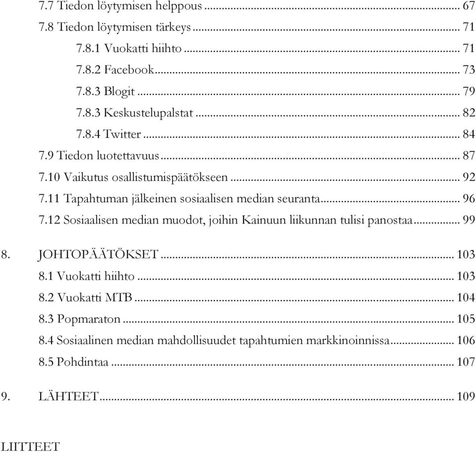 .. 96 7.12 Sosiaalisen median muodot, joihin Kainuun liikunnan tulisi panostaa... 99 8. JOHTOPÄÄTÖKSET... 103 8.1 Vuokatti hiihto... 103 8.2 Vuokatti MTB.