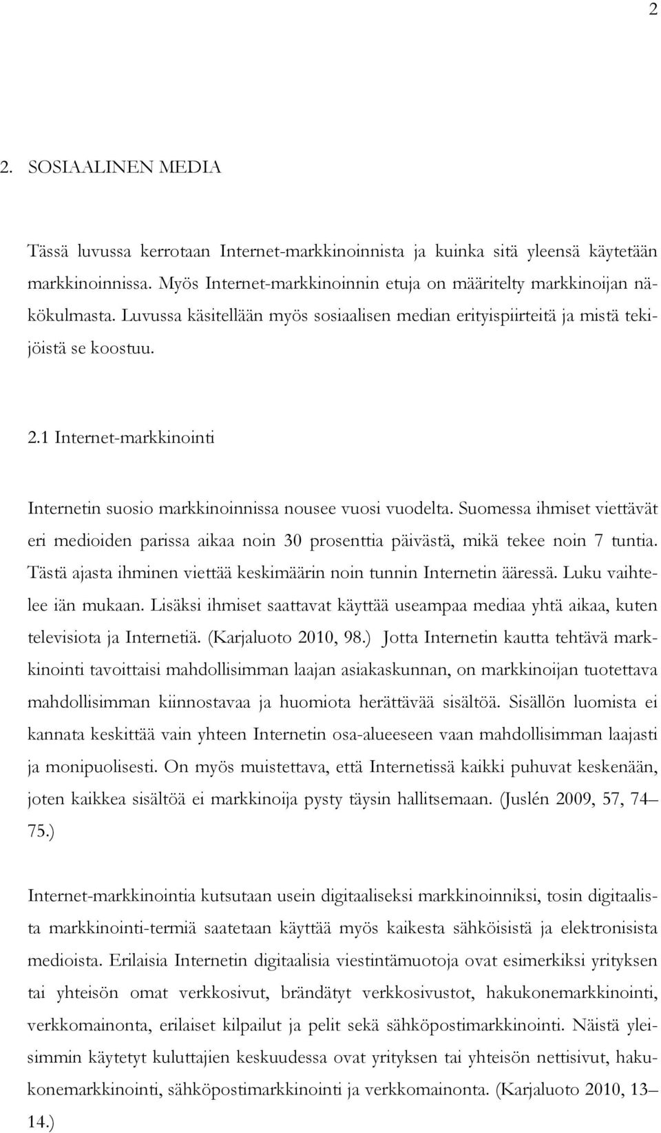 Suomessa ihmiset viettävät eri medioiden parissa aikaa noin 30 prosenttia päivästä, mikä tekee noin 7 tuntia. Tästä ajasta ihminen viettää keskimäärin noin tunnin Internetin ääressä.