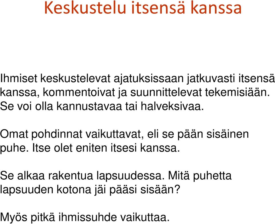 Omat pohdinnat vaikuttavat, eli se pään sisäinen puhe. Itse olet eniten itsesi kanssa.