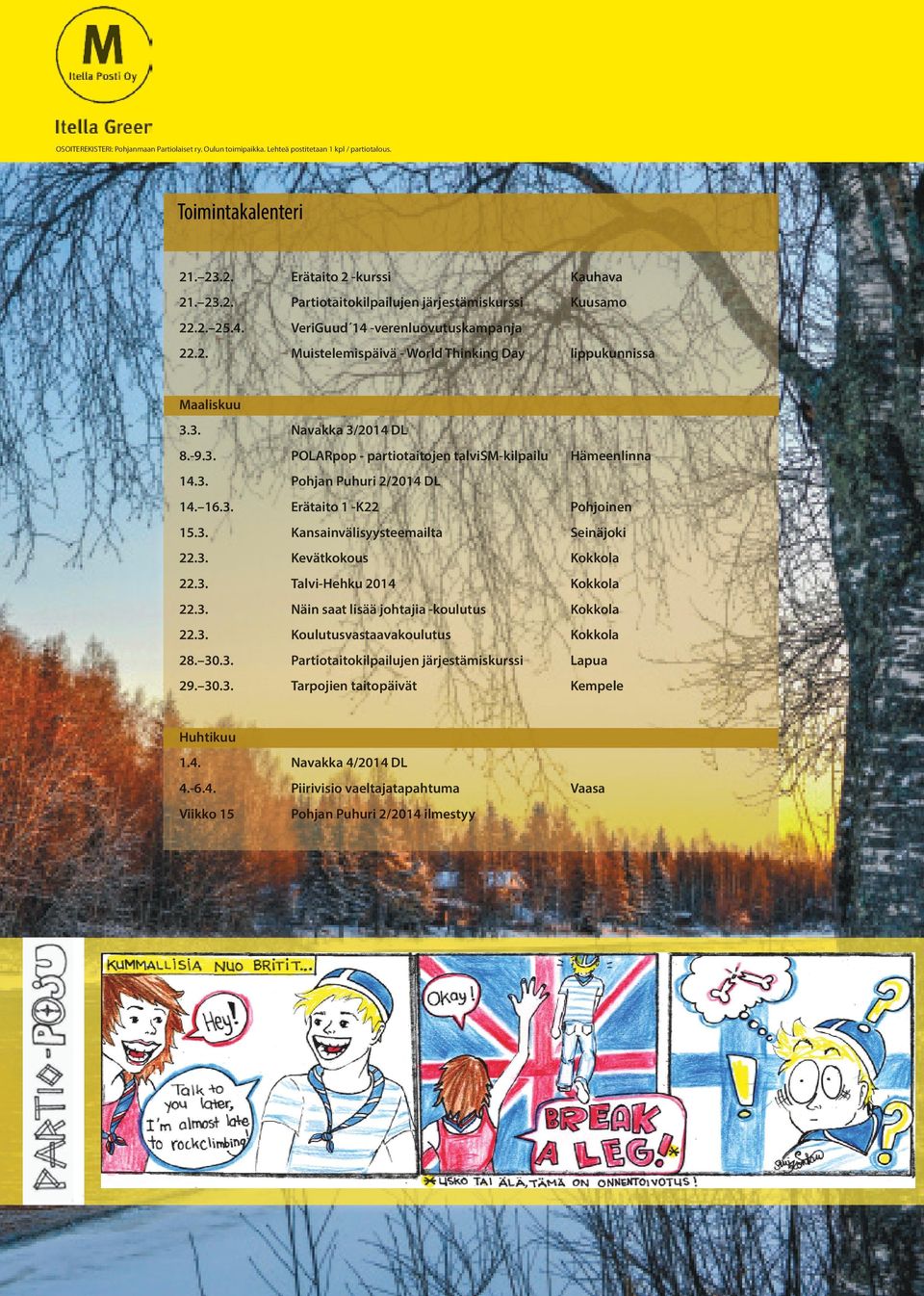 3. Pohjan Puhuri 2/2014 DL 14. 16.3. Erätaito 1 -K22 Pohjoinen 15.3. Kansainvälisyysteemailta Seinäjoki 22.3. Kevätkokous Kokkola 22.3. Talvi-Hehku 2014 Kokkola 22.3. Näin saat lisää johtajia -koulutus Kokkola 22.