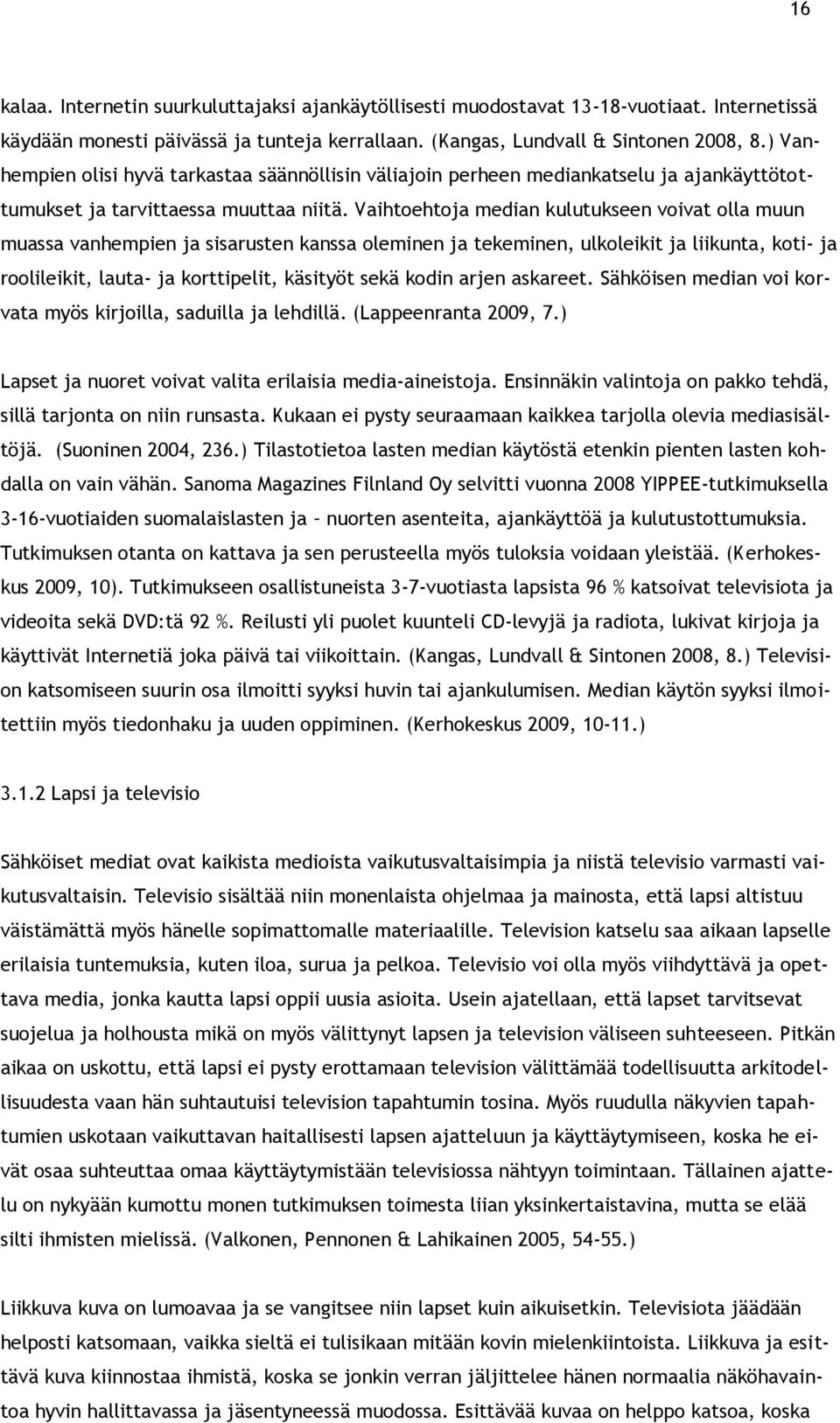 Vaihtoehtoja median kulutukseen voivat olla muun muassa vanhempien ja sisarusten kanssa oleminen ja tekeminen, ulkoleikit ja liikunta, koti- ja roolileikit, lauta- ja korttipelit, käsityöt sekä kodin