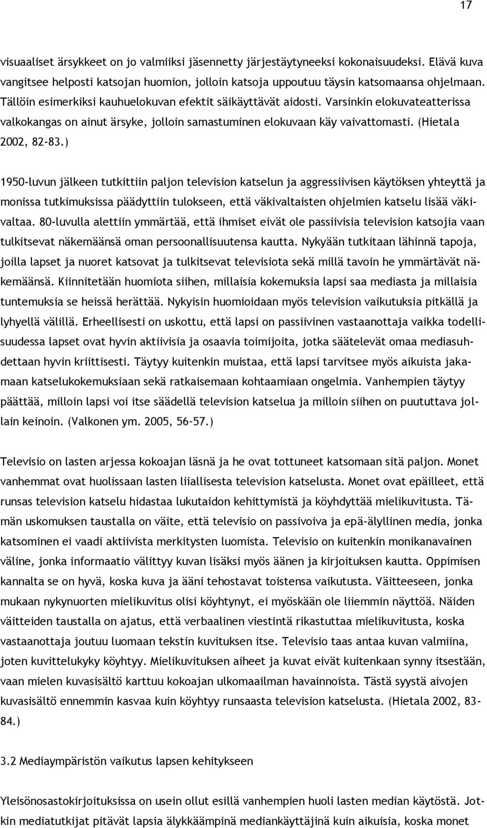 ) 1950-luvun jälkeen tutkittiin paljon television katselun ja aggressiivisen käytöksen yhteyttä ja monissa tutkimuksissa päädyttiin tulokseen, että väkivaltaisten ohjelmien katselu lisää väkivaltaa.