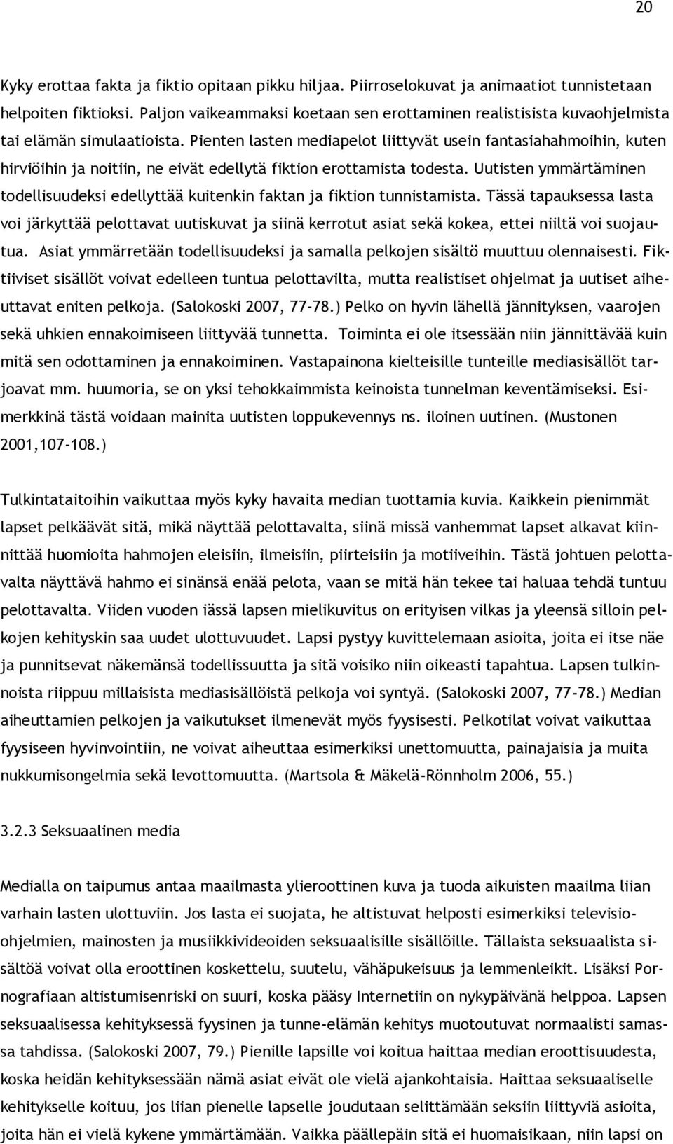 Pienten lasten mediapelot liittyvät usein fantasiahahmoihin, kuten hirviöihin ja noitiin, ne eivät edellytä fiktion erottamista todesta.