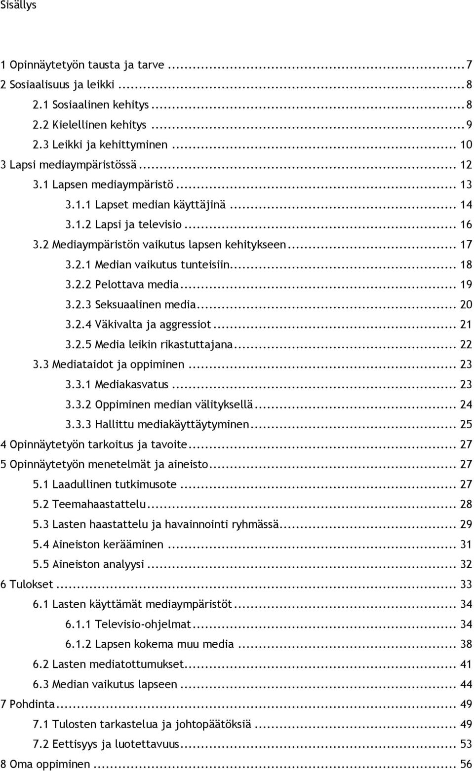 .. 19 3.2.3 Seksuaalinen media... 20 3.2.4 Väkivalta ja aggressiot... 21 3.2.5 Media leikin rikastuttajana... 22 3.3 Mediataidot ja oppiminen... 23 3.3.1 Mediakasvatus... 23 3.3.2 Oppiminen median välityksellä.